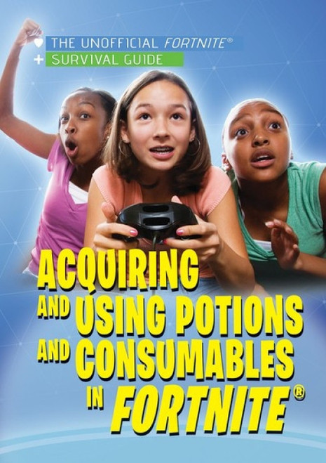 Acquiring and Using Potions and Consumables in Fortnite® - 9781978517035 by Jessica Shaw