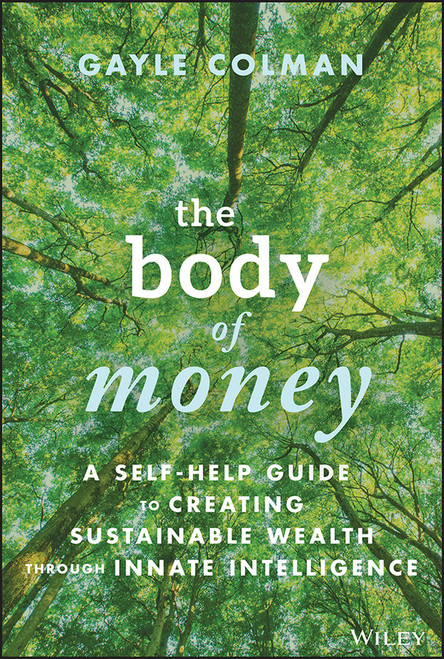 The Body of Money (A Self-Help Guide to Creating Sustainable Wealth through Innate Intelligence) by Gayle Colman, 9781394166558