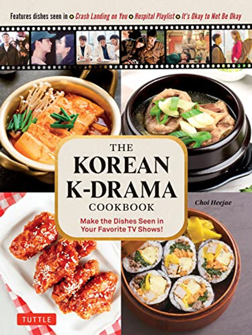 The Korean K-Drama Cookbook (Make the Dishes Seen in Your Favorite TV Shows!) by Choi Heejae, 9780804855556