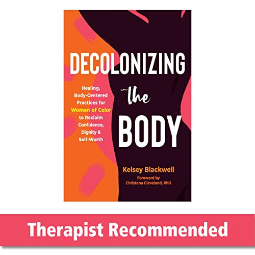 Decolonizing the Body (Healing, Body-Centered Practices for Women of Color to Reclaim Confidence, Dignity, and Self-Worth) by Kelsey Blackwell, Christena Cleveland, 9781648480614