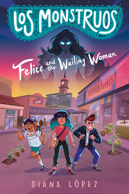 Los Monstruos: Felice and the Wailing Woman by Diana López, 9780593326497