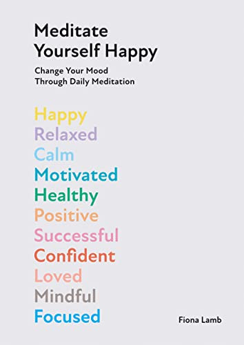 Meditate Yourself Happy (Change Your Mood with 10 Minutes of Daily Meditation) by Fiona Lamb, 9781784886073