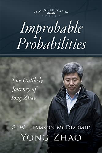 Improbable Probabilities (The Unlikely Journey of Yong Zhao (A memoir about growth and development in educational leadership and equity)) by G. Williamson McDiarmid, Yong Zhao, 9781952812415