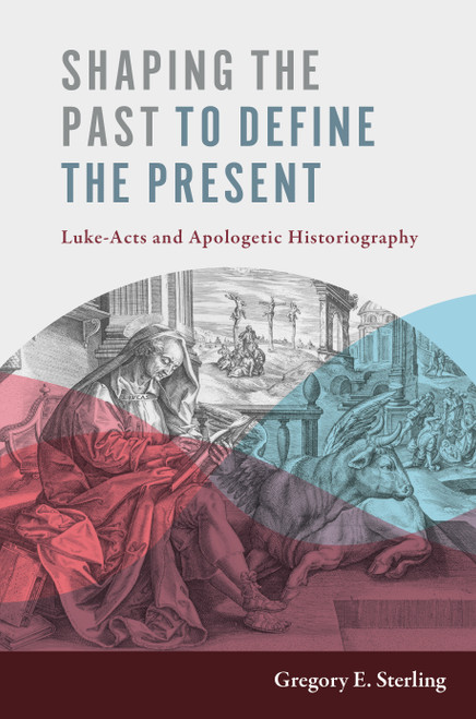 Shaping the Past to Define the Present (Luke-Acts and Apologetic Historiography) by Gregory E. Sterling, 9780802848734