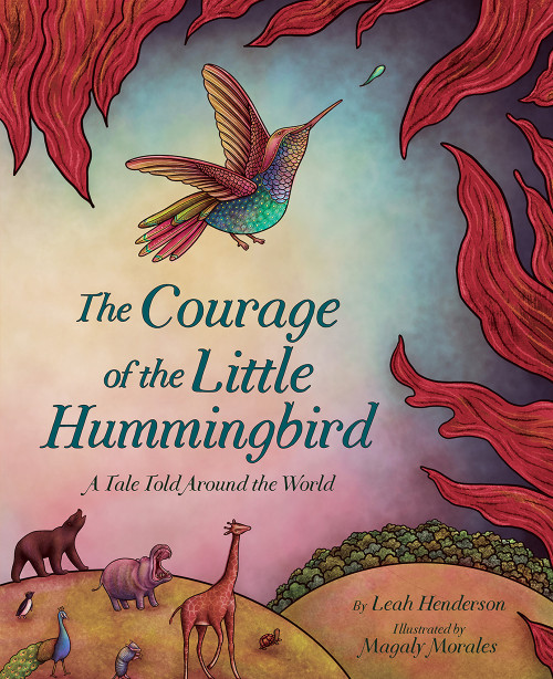 The Courage of the Little Hummingbird (A Tale Told Around the World) by Leah Henderson, Magaly Morales, 9781419754555