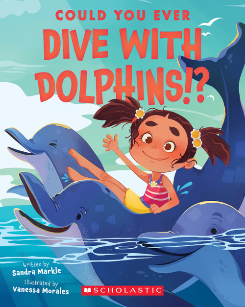 Could You Ever Dive With Dolphins!? by Sandra Markle, Vanessa Morales, 9781338858754
