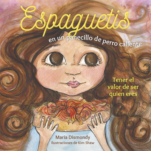 Espaguetis en un panecillo de perro caliente (Tener el valor de ser quien eres) (Spanish Edition) by Maria Dismondy, Kim Shaw, 9780997608519