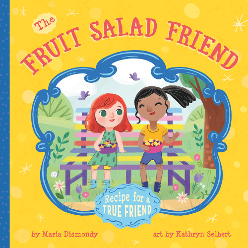 The Fruit Salad Friend (Recipe for A True Friend) by Maria Dismondy, Kathryn Selbert, 9780997608526