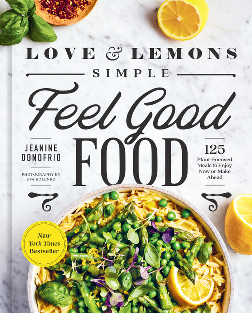 Love and Lemons Simple Feel Good Food (125 Plant-Focused Meals to Enjoy Now or Make Ahead: A Cookbook) by Jeanine Donofrio, 9780593419106