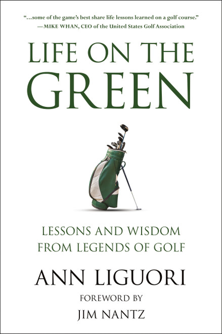 Life on the Green (Lessons and Wisdom from Legends of Golf) by Ann Liguori, Jim Nantz, 9781578269785