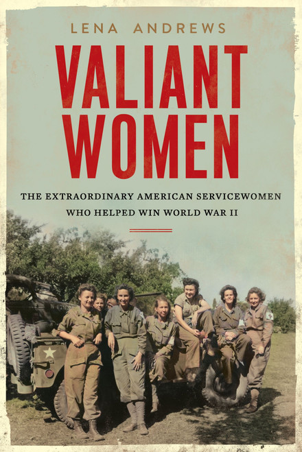 Valiant Women (The Extraordinary American Servicewomen Who Helped Win World War II) by Lena S. Andrews, 9780063088337