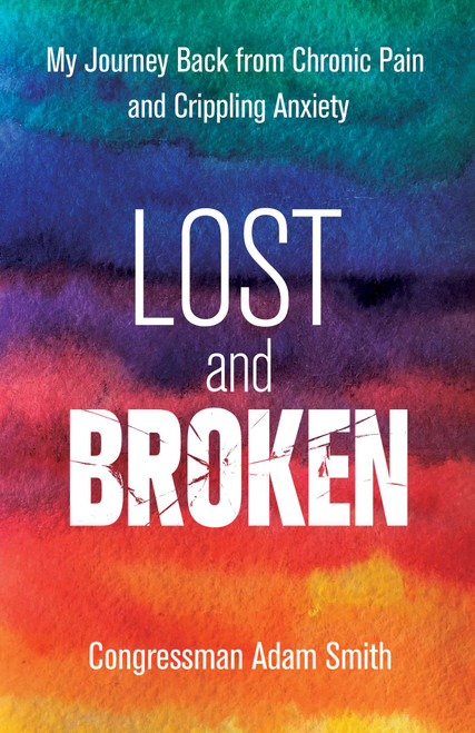 Lost and Broken (My Journey Back from Chronic Pain and Crippling Anxiety) by Congressman Adam Smith, 9780757324628