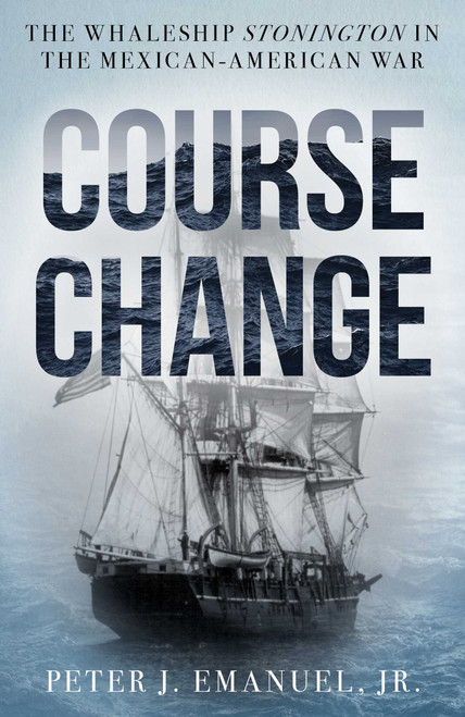 Course Change (The Whaleship Stonington in the Mexican-American War) by Peter  J. Emanuel, 9781493074617