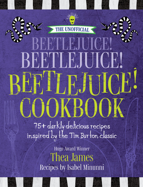 The Unofficial Beetlejuice! Beetlejuice! Beetlejuice! Cookbook (75 darkly delicious recipes inspired by the Tim Burton classic) by Thea James, Isabel Minunni, 9781956403299