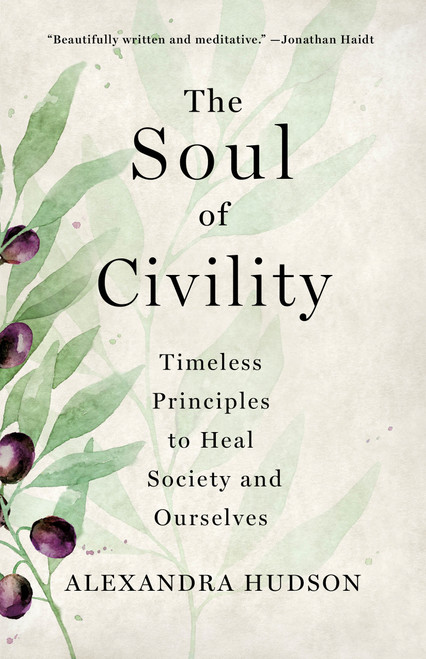 The Soul of Civility (Timeless Principles to Heal Society and Ourselves) by Alexandra Hudson, 9781250277787