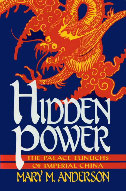 Hidden Power (The Palace Eunuchs of Imperial China) by Mary M. Anderson, 9780879755744