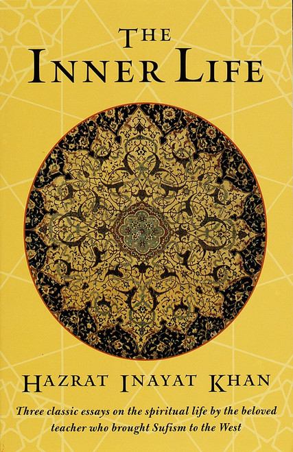 The Inner Life (Three Classic Essays on the Spiritual Life by the Beloved Teacher Who Brought Sufism to the West) by Hazrat Inayat Khan, 9781570622090