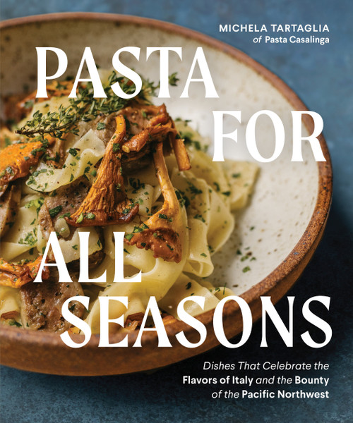 Pasta for All Seasons (Dishes that Celebrate the Flavors of Italy and the Bounty of the Pacific Northwest) by Michela Tartaglia, 9781632174277