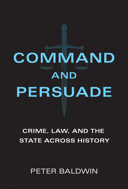 Command and Persuade (Crime, Law, and the State across History) - 9780262546027 by Peter Baldwin, 9780262546027