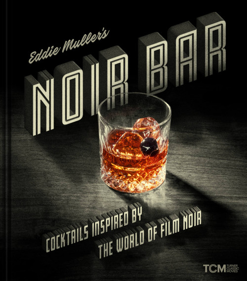 Eddie Muller's Noir Bar (Cocktails Inspired by the World of Film Noir) by Eddie Muller, 9780762480623