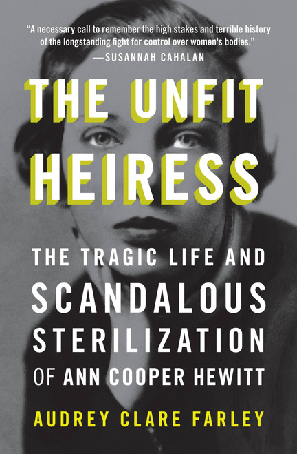 The Unfit Heiress (The Tragic Life and Scandalous Sterilization of Ann Cooper Hewitt) - 9781538753361 by Audrey Clare Farley, 9781538753361