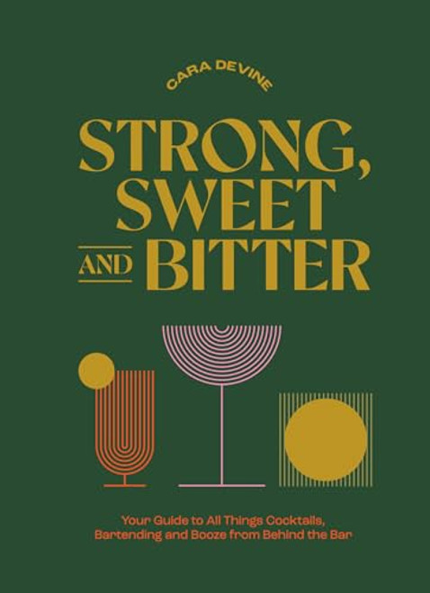 Strong, Sweet and Bitter (Your Guide to All Things Cocktails, Bartending and Booze from Behind the Bar) by Cara Devine, 9781743798539