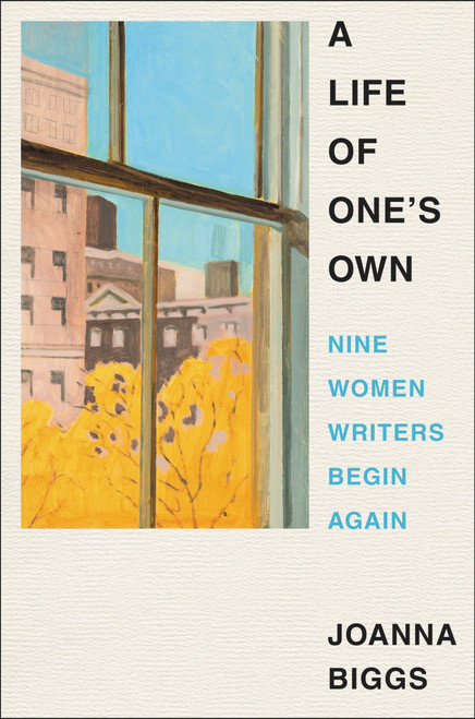 A Life of One's Own (Nine Women Writers Begin Again) by Joanna Biggs, 9780063073104