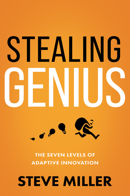Stealing Genius (The Seven Levels of Adaptive Innovation) by Steve Miller, 9781640953437