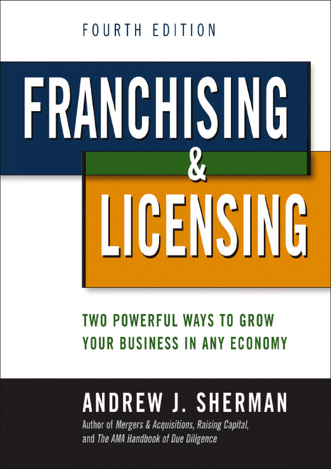 Franchising and   Licensing (Two Powerful Ways to Grow Your Business in Any Economy) by Andrew Sherman, 9781400239139