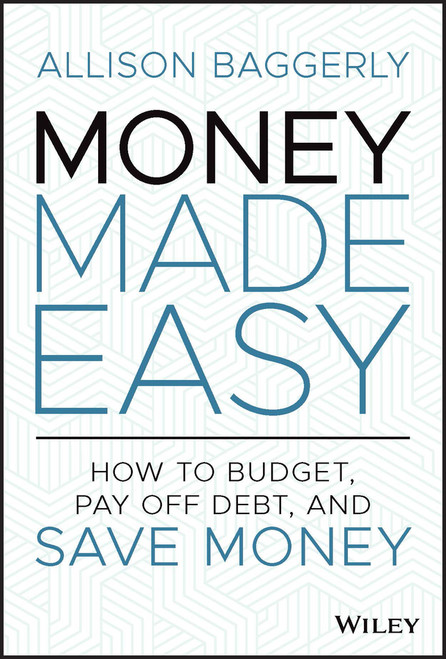 Money Made Easy (How to Budget, Pay Off Debt, and Save Money) by Allison Baggerly, 9781119894964