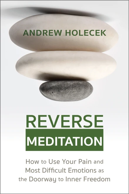 Reverse Meditation (How to Use Your Pain and Most Difficult Emotions as the Doorway to Inner Freedom) by Andrew Holecek, 9781649631053