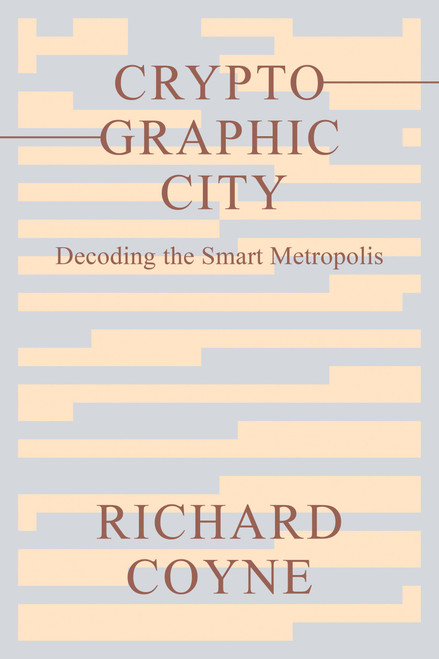 Cryptographic City (Decoding the Smart Metropolis) by Richard Coyne, 9780262545679