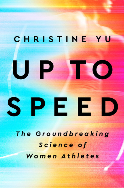 Up to Speed (The Groundbreaking Science of Women Athletes) by Christine Yu, 9780593332399