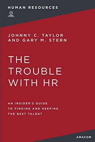 The Trouble with HR (An Insider's Guide to Finding and Keeping the Best Talent) by Gary M. Stern, Johnny C. Taylor, 9781400232505