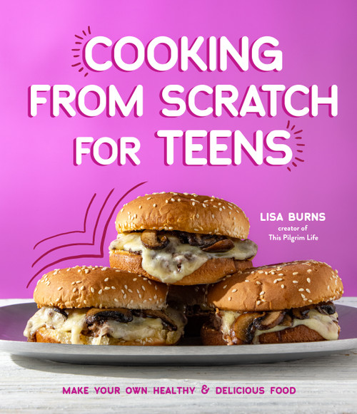 Cooking from Scratch for Teens (Make Your Own Healthy & Delicious Food) by Lisa Burns, 9781645679141