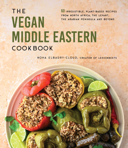 The Vegan Middle Eastern Cookbook (60 Irresistible, Plant-Based Recipes from North Africa, the Levant, the Arabian Peninsula and Beyond) by Noha Elbadry-Cloud, 9781645678861