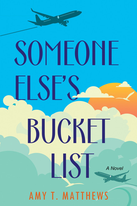 Someone Else's Bucket List (A Moving and Unforgettable Novel of Love and Loss) by Amy T. Matthews, 9781496742087