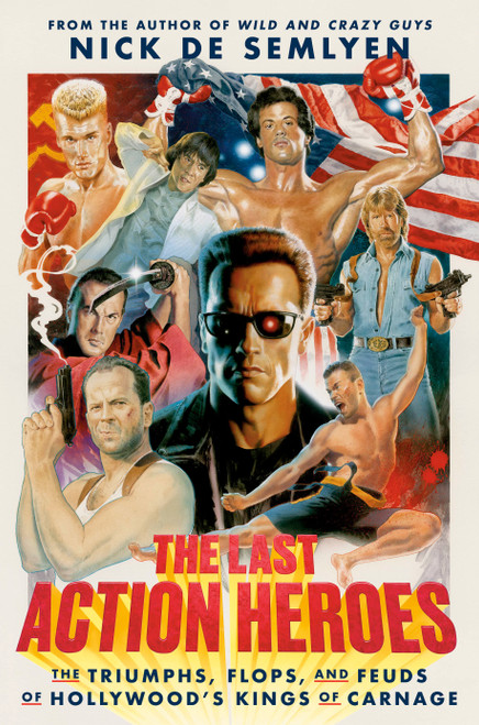 The Last Action Heroes (The Triumphs, Flops, and Feuds of Hollywood's Kings of Carnage) by Nick de Semlyen, 9780593238806