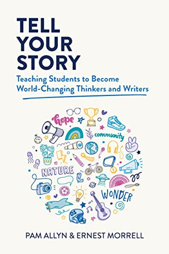 Tell Your Story (Teaching Students to Become World-Changing Thinkers and Writers) by Pam Allyn, Ernest Morrell, 9781416631521