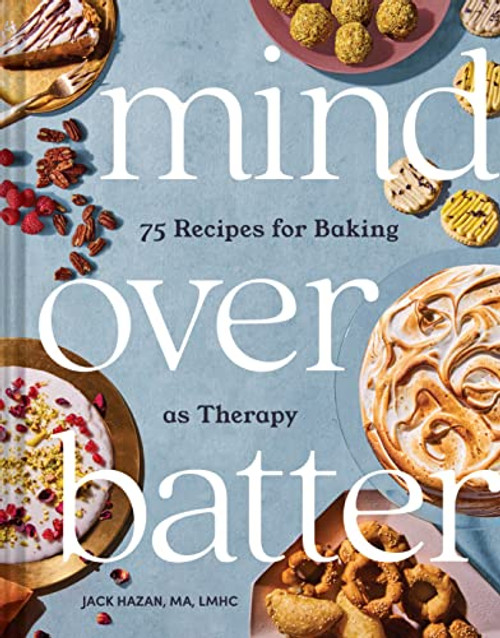 Mind over Batter (75 Recipes for Baking as Therapy) by Jack Hazan, 9781797212302