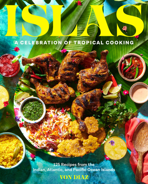 Islas (A Celebration of Tropical Cooking-125 Recipes from the Indian, Atlantic, and Pacific Ocean Islands) by Von Diaz, 9781797215242