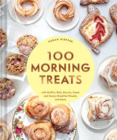 100 Morning Treats (With Muffins, Rolls, Biscuits, Sweet and Savory Breakfast Breads, and More) by Sarah Kieffer, 9781797216164