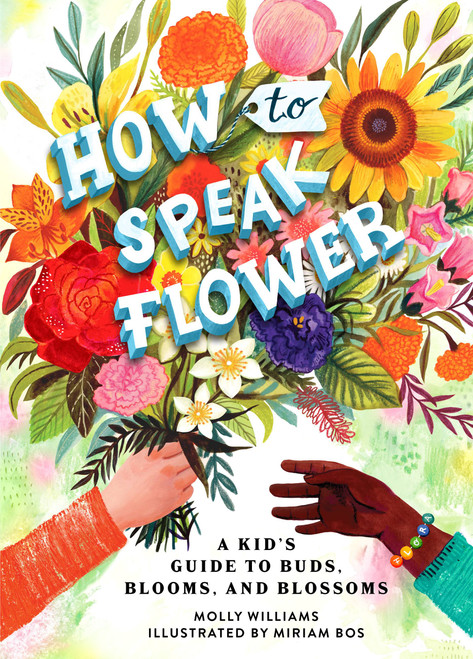 How to Speak Flower (A Kid's Guide to Buds, Blooms, and Blossoms) by Molly Williams, Miriam Bos, 9780762479177
