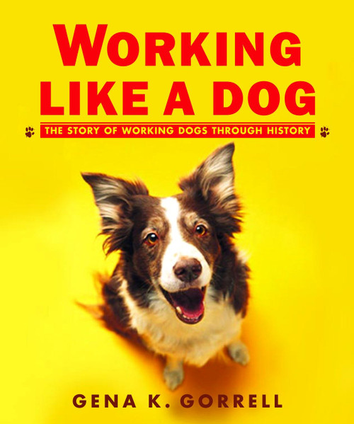 Working Like a Dog (The Story of Working Dogs through History) by Gena K. Gorrell, 9780887765896