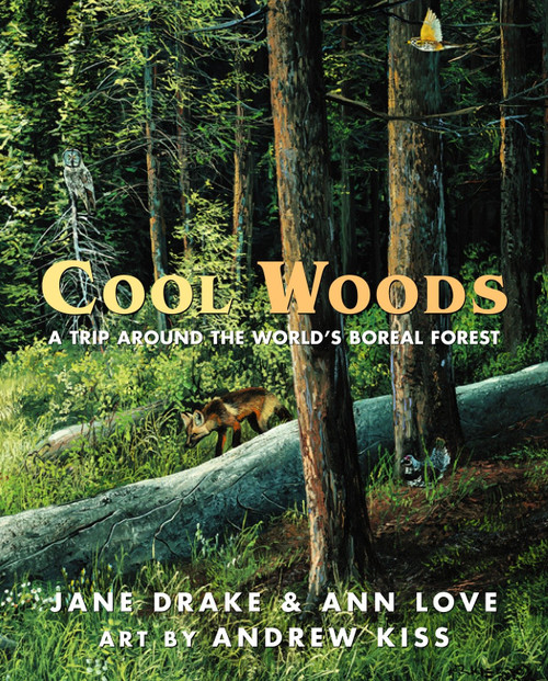 Cool Woods (A Trip around the World's Boreal Forest) by Jane Drake, Ann Love, Andrew Kiss, 9780887766084