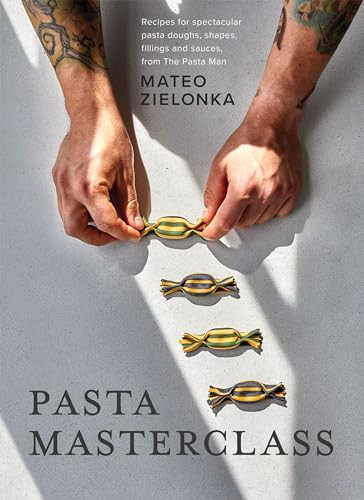 Pasta Masterclass (Recipes for Spectacular Pasta Doughs, Shapes, Fillings and Sauces, from The Pasta Man) by Mateo Zielonka, 9781787139633