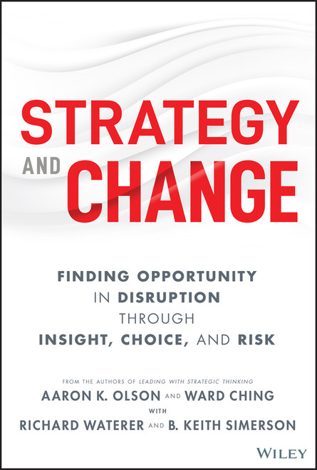 Strategy and Change (Finding Opportunity in Disruption Through Insight, Choice, and Risk) - 9781119988717 by Aaron K. Olson, Ward Ching, Richard Waterer, B. Keith Simerson, 9781119988717