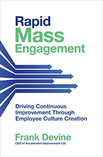 Rapid Mass Engagement: Driving Continuous Improvement through Employee Culture Creation by Frank Devine, 9781264739011