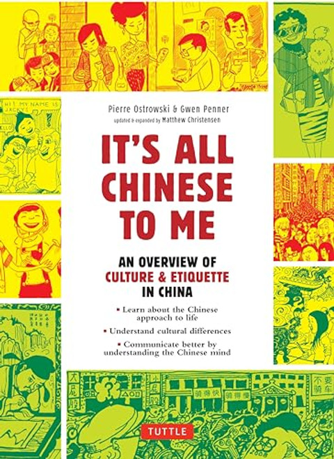 It's All Chinese To Me (An Overview of Culture & Etiquette in China (Updated and Expanded)) by Pierre Ostrowski, Gwen Penner, Matthew B. Christensen, 9780804849173