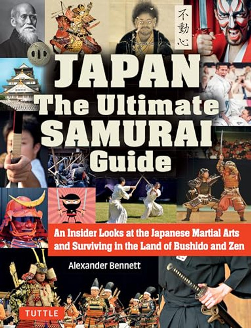 Japan The Ultimate Samurai Guide (An Insider Looks at the Japanese Martial Arts and Surviving in the Land of Bushido and Zen) by Alexander Bennett, 9784805313756